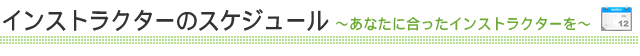 インストラクターのスケジュール～あなたに合ったインストラクターを～